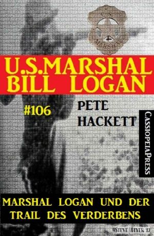 [U.S. Marshal Bill Logan 106] • Marshal Logan und der Trail des Verderbens